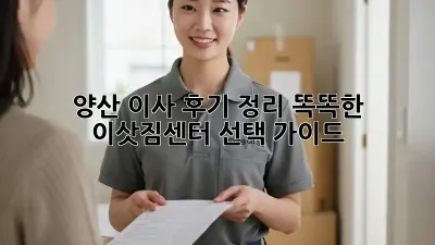 양산 이사 후기 정리: 똑똑한 이삿짐센터 선택 가이드